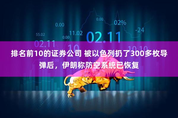 排名前10的证券公司 被以色列扔了300多枚导弹后，伊朗称防空系统已恢复