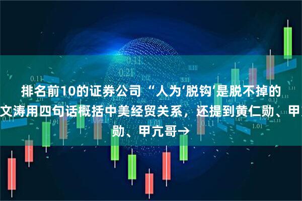 排名前10的证券公司 “人为‘脱钩’是脱不掉的”！王文涛用四句话概括中美经贸关系，还提到黄仁勋、甲亢哥→
