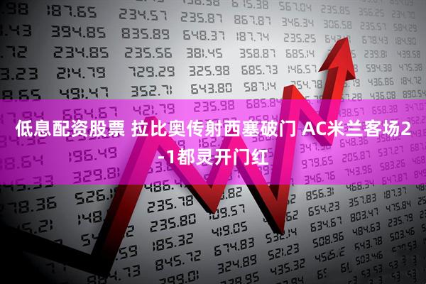 低息配资股票 拉比奥传射西塞破门 AC米兰客场2-1都灵开门红